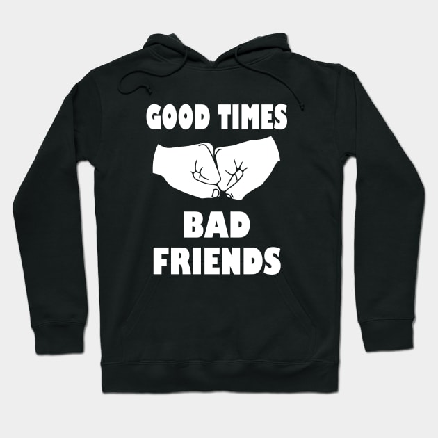 Good Times Bad Friends Hoodie by kirayuwi